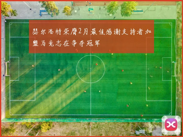 瑟尔洛特荣膺2月最佳感谢支持者加盟马竞志在争夺冠军